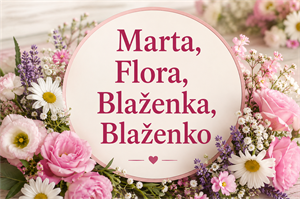 Danas imendan slave Marta, Flora i Blaženka – ne zaboravite im čestitati!