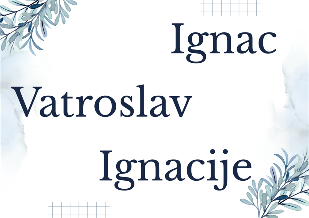 NJIHOV JE DAN Imendan slave Ignacije, Ignac i Vatroslav
