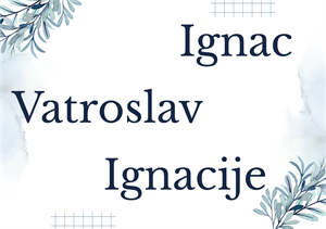 NJIHOV JE DAN Imendan slave Ignacije, Ignac i Vatroslav